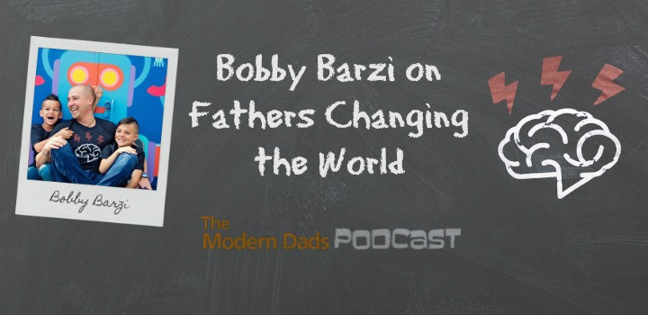 #91: Bobby Barzi on Fathers Changing the World